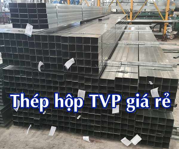 Mua thép hộp TVP giá rẻ, chiết khấu lớn tại Đại Lý Sắt Thép MTP